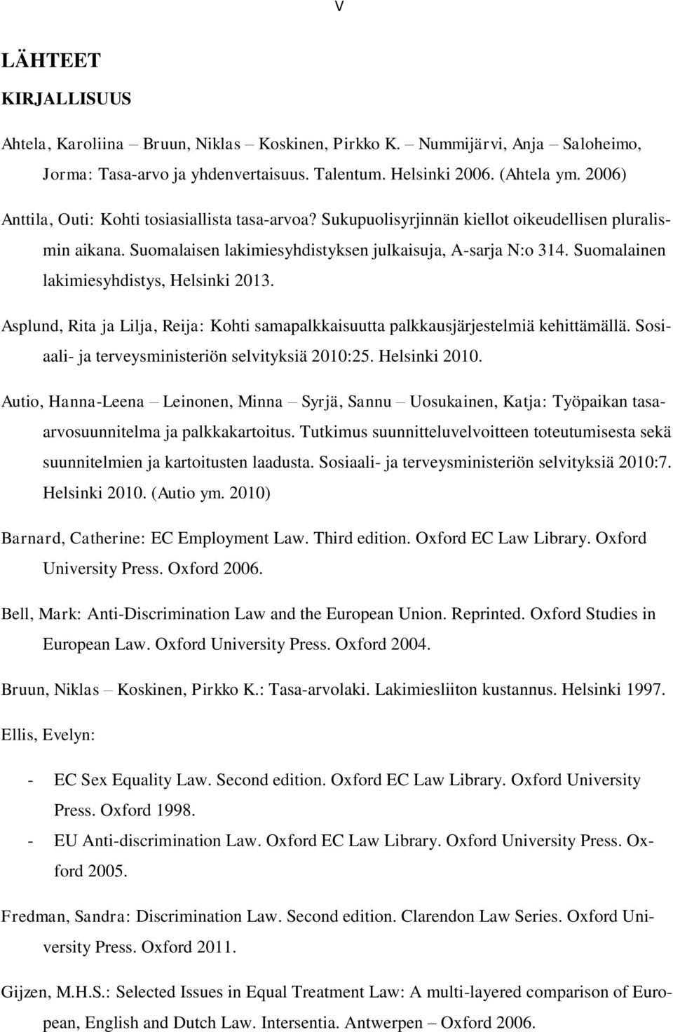 Suomalainen lakimiesyhdistys, Helsinki 2013. Asplund, Rita ja Lilja, Reija: Kohti samapalkkaisuutta palkkausjärjestelmiä kehittämällä. Sosiaali- ja terveysministeriön selvityksiä 2010:25.