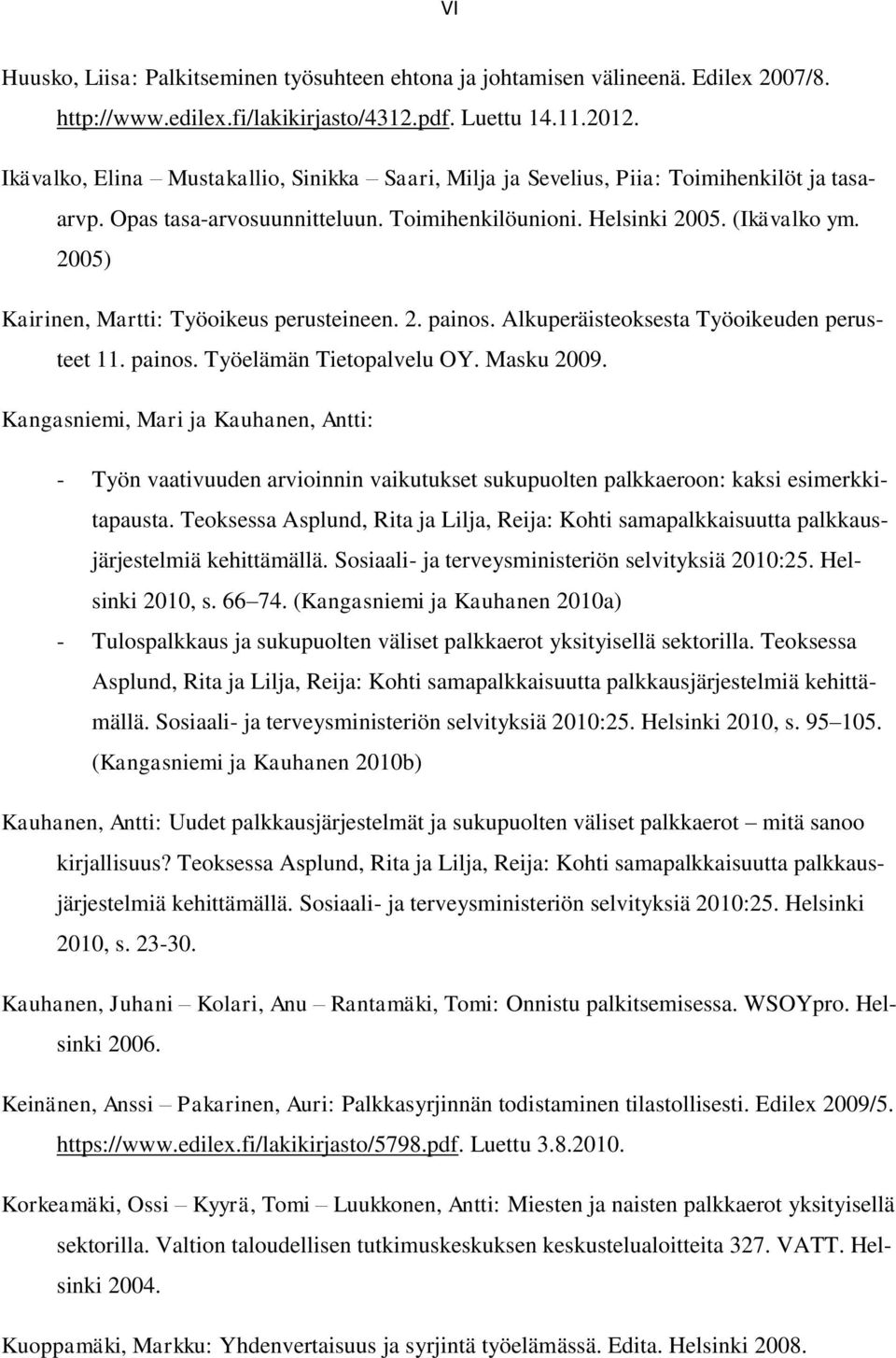 2005) Kairinen, Martti: Työoikeus perusteineen. 2. painos. Alkuperäisteoksesta Työoikeuden perusteet 11. painos. Työelämän Tietopalvelu OY. Masku 2009.
