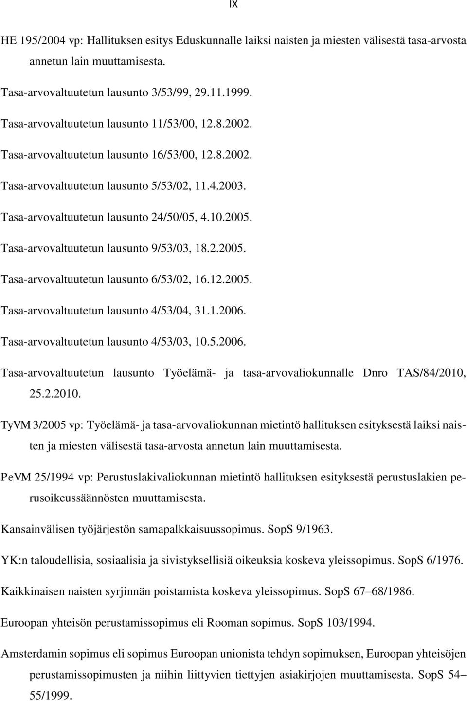 2005. Tasa-arvovaltuutetun lausunto 9/53/03, 18.2.2005. Tasa-arvovaltuutetun lausunto 6/53/02, 16.12.2005. Tasa-arvovaltuutetun lausunto 4/53/04, 31.1.2006. Tasa-arvovaltuutetun lausunto 4/53/03, 10.