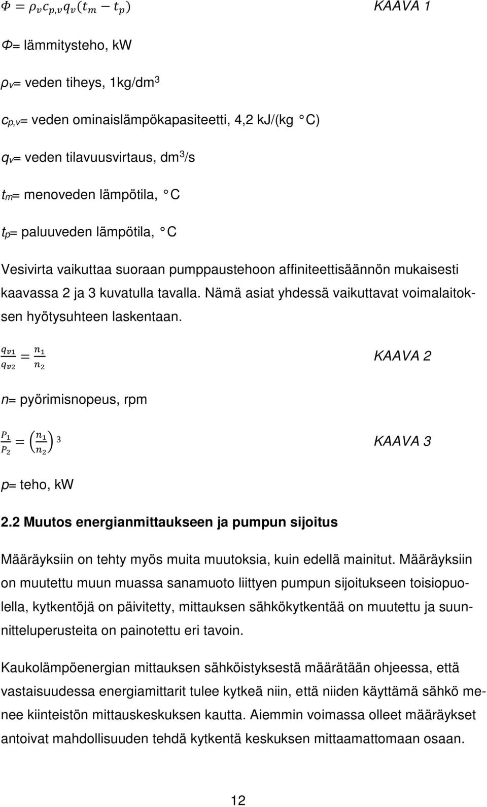 = KAAVA 2 n= pyörimisnopeus, rpm = 3 KAAVA 3 p= teho, kw 2.2 Muutos energianmittaukseen ja pumpun sijoitus Määräyksiin on tehty myös muita muutoksia, kuin edellä mainitut.