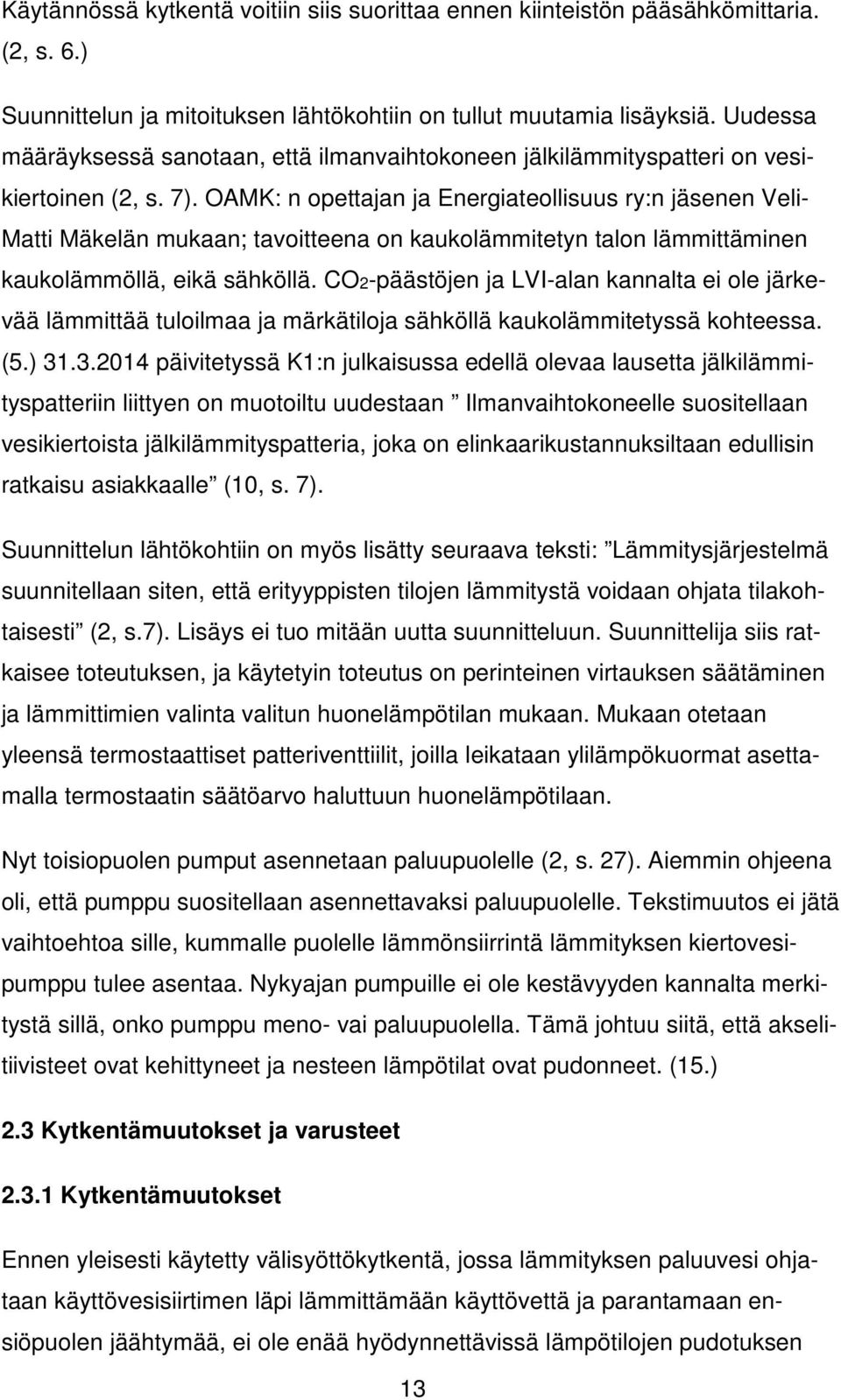 OAMK: n opettajan ja Energiateollisuus ry:n jäsenen Veli- Matti Mäkelän mukaan; tavoitteena on kaukolämmitetyn talon lämmittäminen kaukolämmöllä, eikä sähköllä.