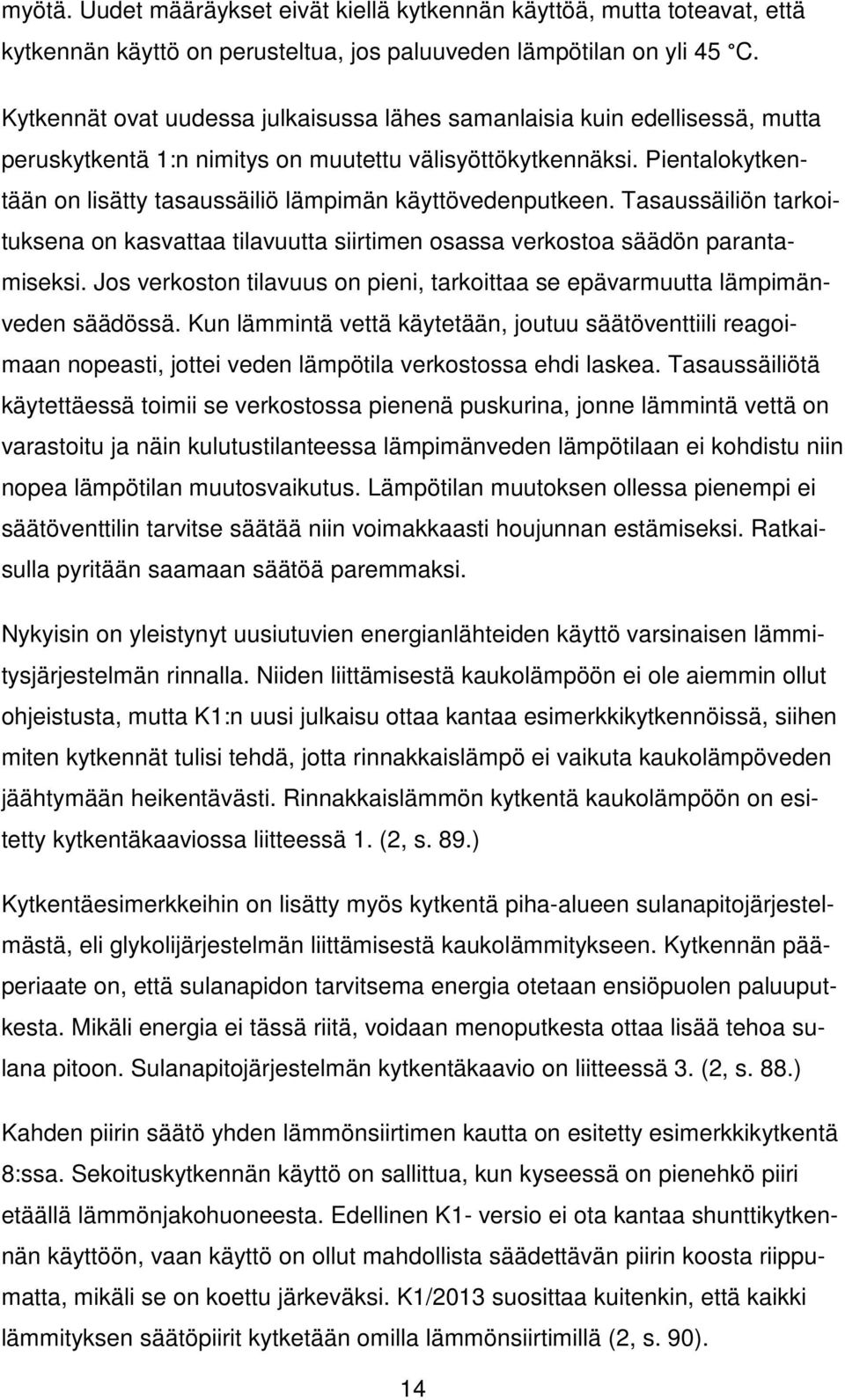 Pientalokytkentään on lisätty tasaussäiliö lämpimän käyttövedenputkeen. Tasaussäiliön tarkoituksena on kasvattaa tilavuutta siirtimen osassa verkostoa säädön parantamiseksi.