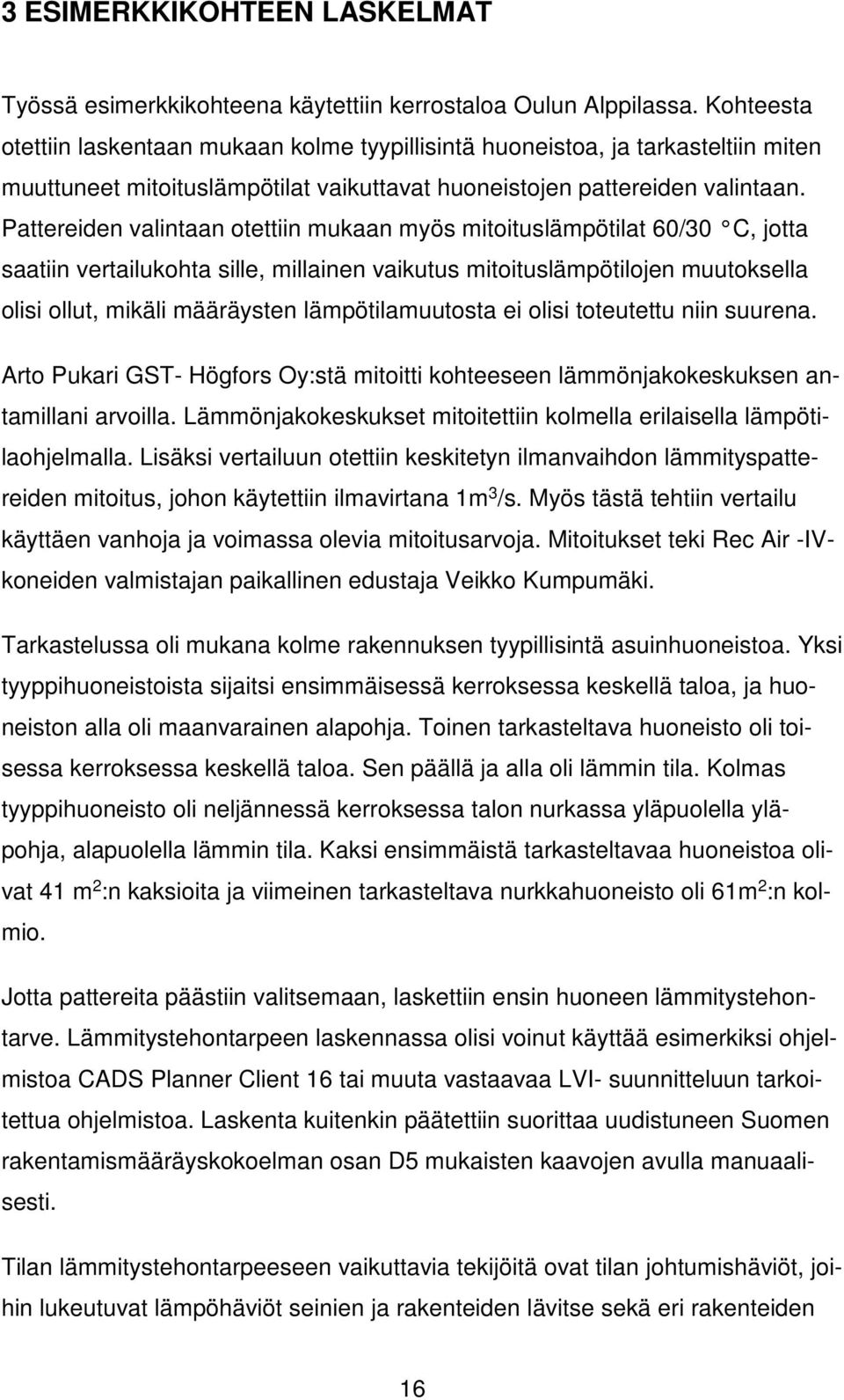 Pattereiden valintaan otettiin mukaan myös mitoituslämpötilat 60/30 C, jotta saatiin vertailukohta sille, millainen vaikutus mitoituslämpötilojen muutoksella olisi ollut, mikäli määräysten