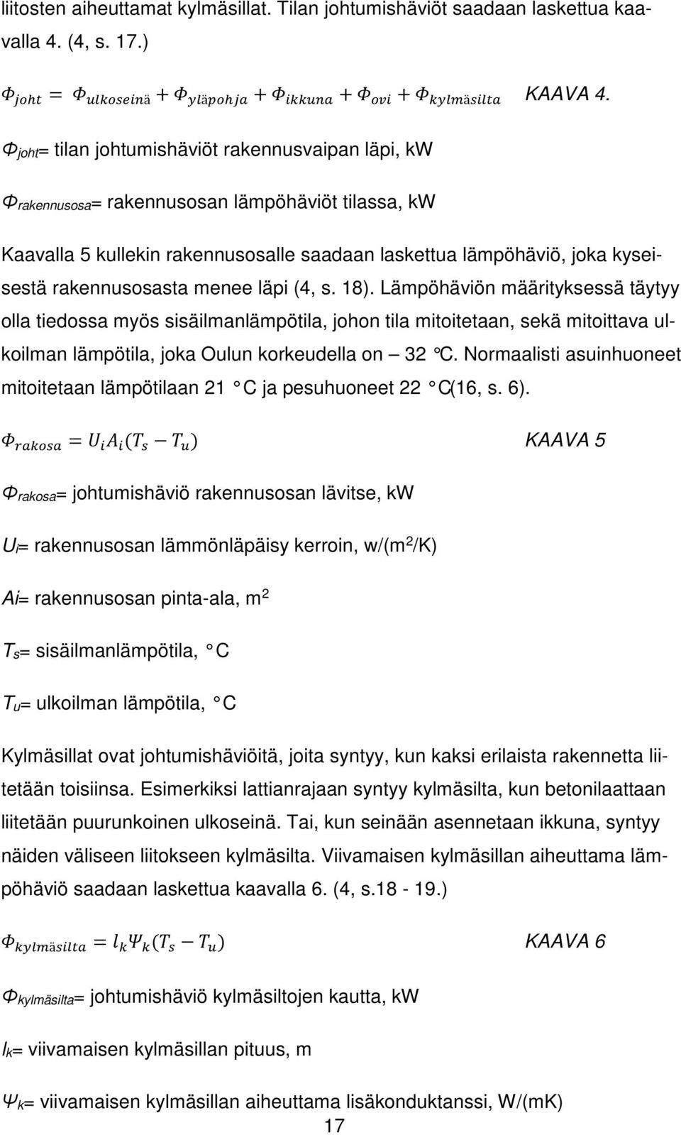 menee läpi (4, s. 18). Lämpöhäviön määrityksessä täytyy olla tiedossa myös sisäilmanlämpötila, johon tila mitoitetaan, sekä mitoittava ulkoilman lämpötila, joka Oulun korkeudella on 32 C.