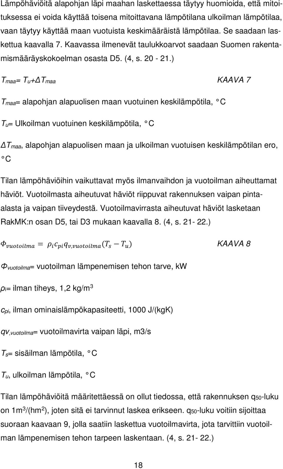 ) Tmaa= Tu+ΔTmaa KAAVA 7 Tmaa= alapohjan alapuolisen maan vuotuinen keskilämpötila, C Tu= Ulkoilman vuotuinen keskilämpötila, C ΔTmaa, alapohjan alapuolisen maan ja ulkoilman vuotuisen