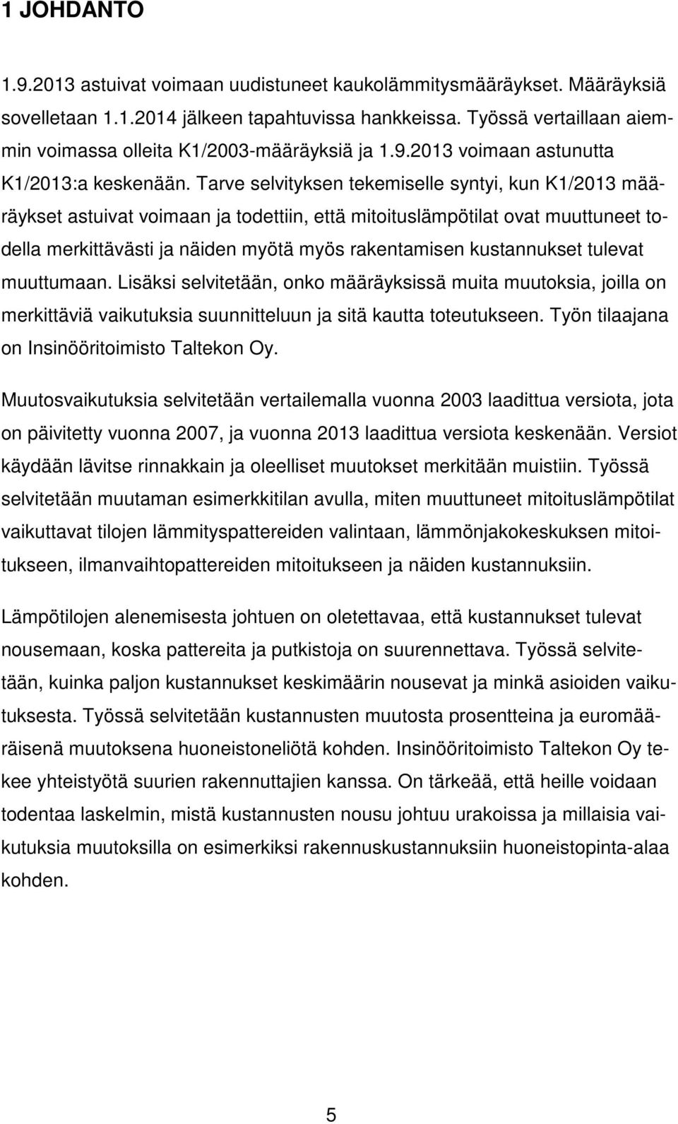 Tarve selvityksen tekemiselle syntyi, kun K1/2013 määräykset astuivat voimaan ja todettiin, että mitoituslämpötilat ovat muuttuneet todella merkittävästi ja näiden myötä myös rakentamisen