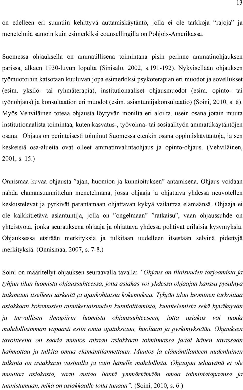 Nykyisellään ohjauksen työmuotoihin katsotaan kuuluvan jopa esimerkiksi psykoterapian eri muodot ja sovellukset (esim. yksilö- tai ryhmäterapia), institutionaaliset ohjausmuodot (esim.