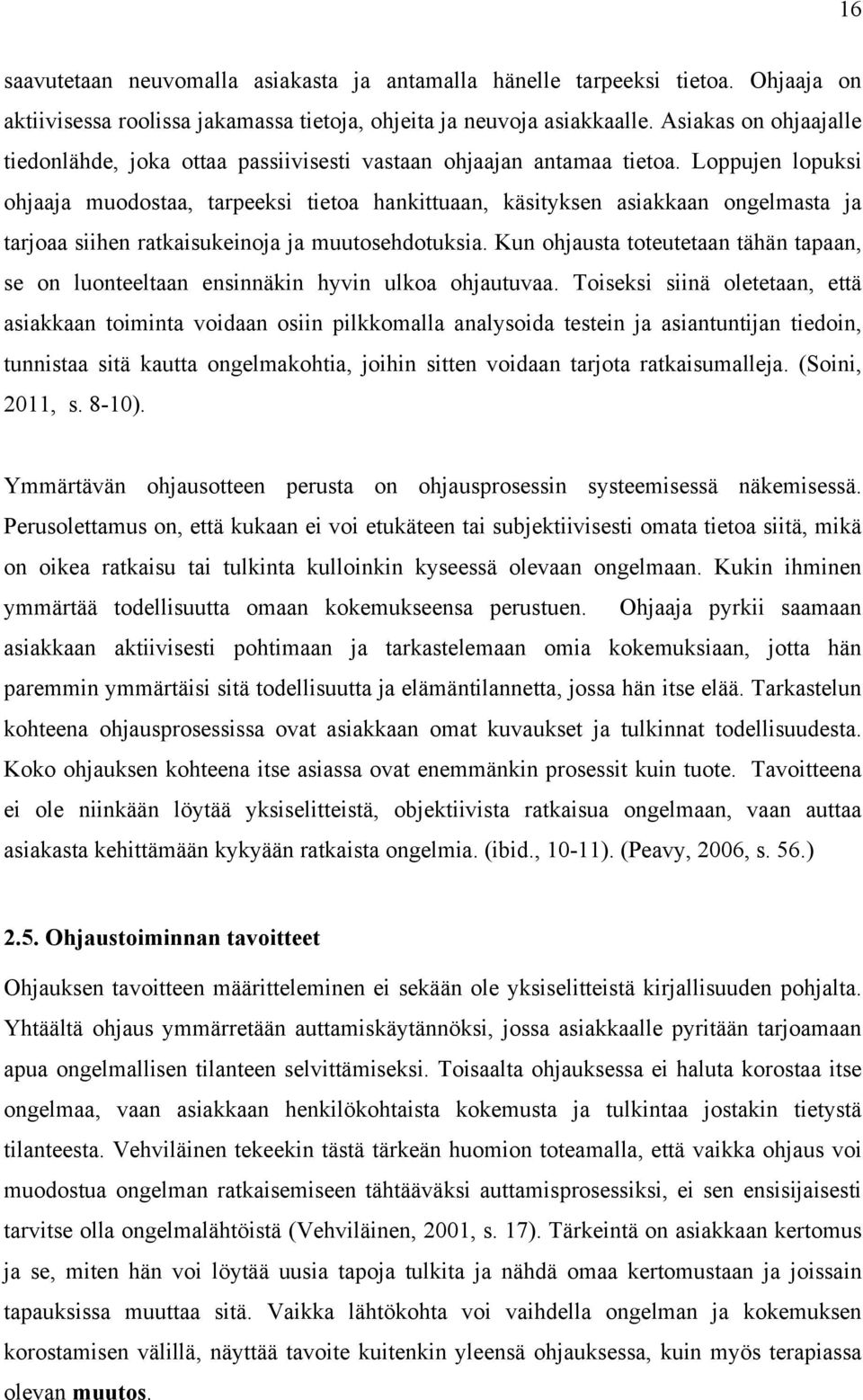 Loppujen lopuksi ohjaaja muodostaa, tarpeeksi tietoa hankittuaan, käsityksen asiakkaan ongelmasta ja tarjoaa siihen ratkaisukeinoja ja muutosehdotuksia.