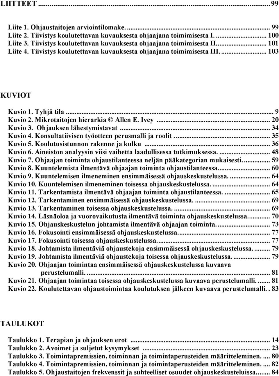 Mikrotaitojen hierarkia Allen E. Ivey... 20 Kuvio 3. Ohjauksen lähestymistavat... 34 Kuvio 4. Konsultatiivisen työotteen perusmalli ja roolit... 35 Kuvio 5. Koulutusistunnon rakenne ja kulku.