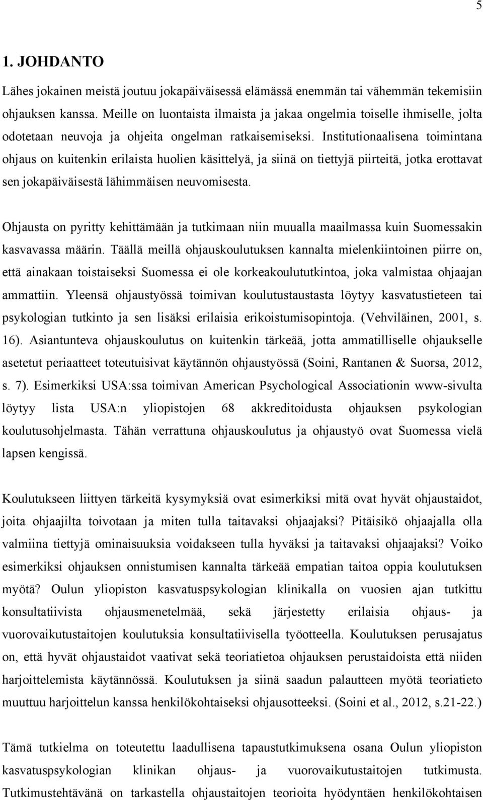 Institutionaalisena toimintana ohjaus on kuitenkin erilaista huolien käsittelyä, ja siinä on tiettyjä piirteitä, jotka erottavat sen jokapäiväisestä lähimmäisen neuvomisesta.