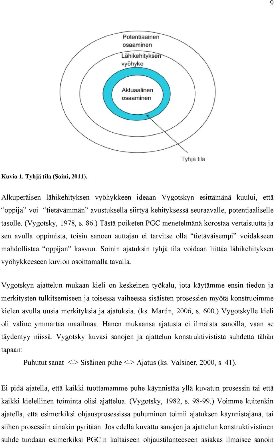 ) Tästä poiketen PGC menetelmänä korostaa vertaisuutta ja sen avulla oppimista, toisin sanoen auttajan ei tarvitse olla tietäväisempi voidakseen mahdollistaa oppijan kasvun.