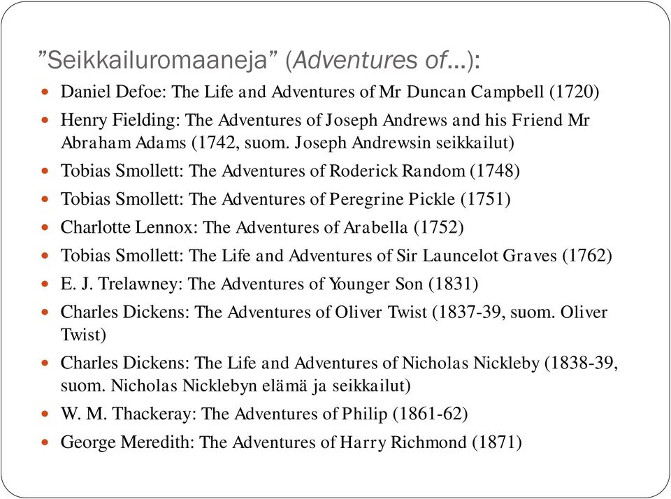 Tobias Smollett: The Life and Adventures of Sir Launcelot Graves (1762) E. J. Trelawney: The Adventures of Younger Son (1831) Charles Dickens: The Adventures of Oliver Twist (1837-39, suom.