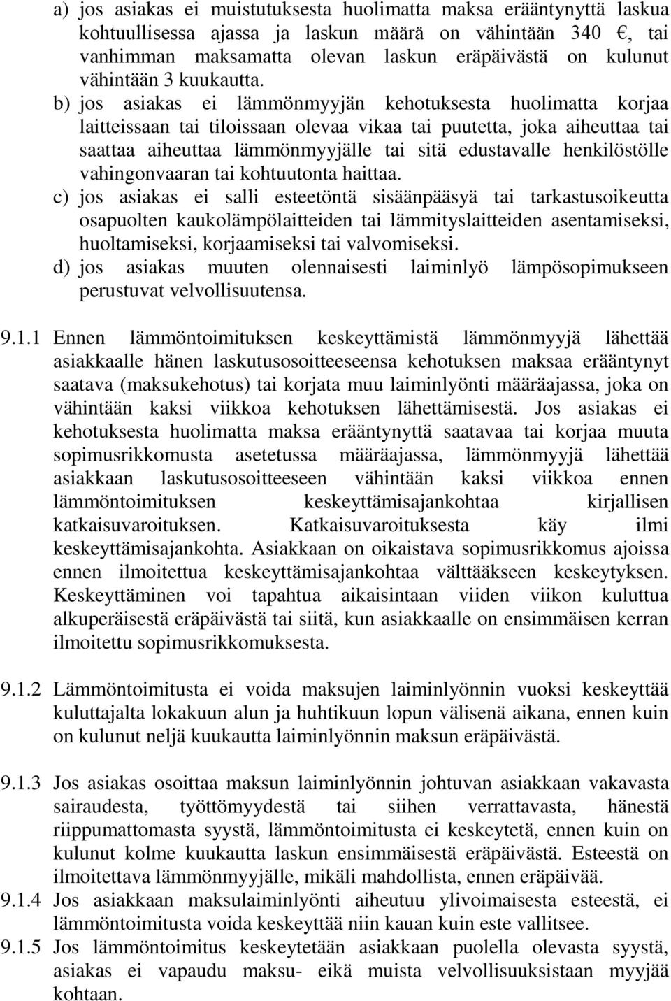 b) jos asiakas ei lämmönmyyjän kehotuksesta huolimatta korjaa laitteissaan tai tiloissaan olevaa vikaa tai puutetta, joka aiheuttaa tai saattaa aiheuttaa lämmönmyyjälle tai sitä edustavalle