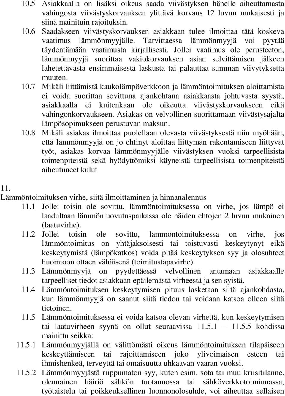 Jollei vaatimus ole perusteeton, lämmönmyyjä suorittaa vakiokorvauksen asian selvittämisen jälkeen lähetettävästä ensimmäisestä laskusta tai palauttaa summan viivytyksettä muuten. 10.