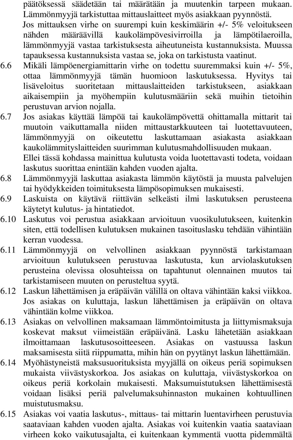 Muussa tapauksessa kustannuksista vastaa se, joka on tarkistusta vaatinut. 6.6 Mikäli lämpöenergiamittarin virhe on todettu suuremmaksi kuin +/- 5%, ottaa lämmönmyyjä tämän huomioon laskutuksessa.