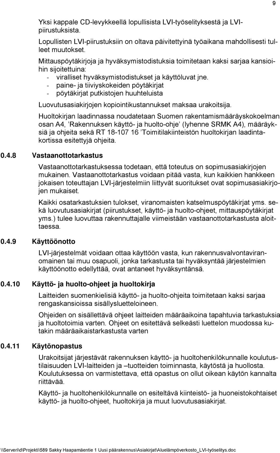 - paine- ja tiiviyskokeiden pöytäkirjat - pöytäkirjat putkistojen huuhteluista Luovutusasiakirjojen kopiointikustannukset maksaa urakoitsija.