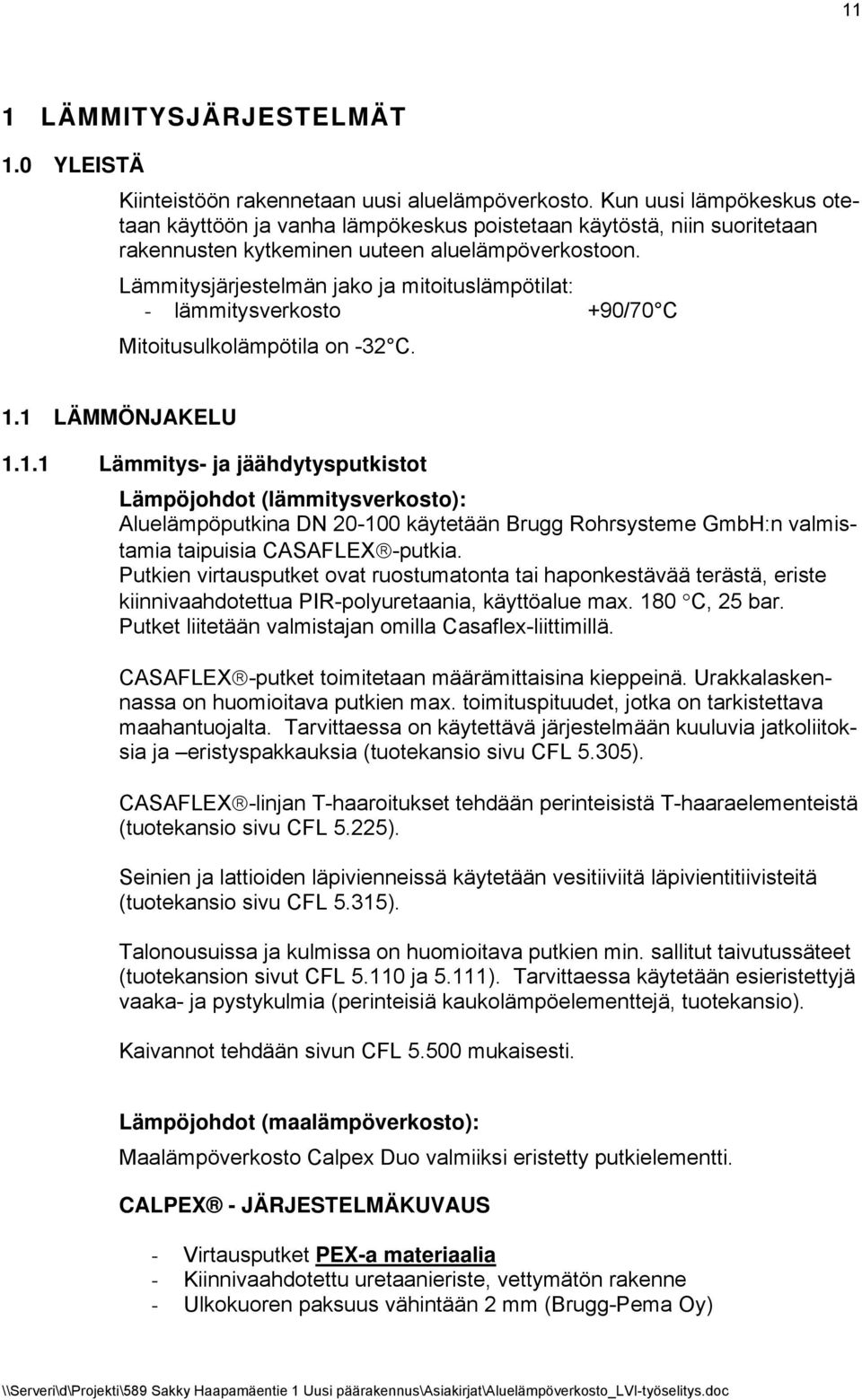 Lämmitysjärjestelmän jako ja mitoituslämpötilat: - lämmitysverkosto +90/70 C Mitoitusulkolämpötila on -32 C. 1.