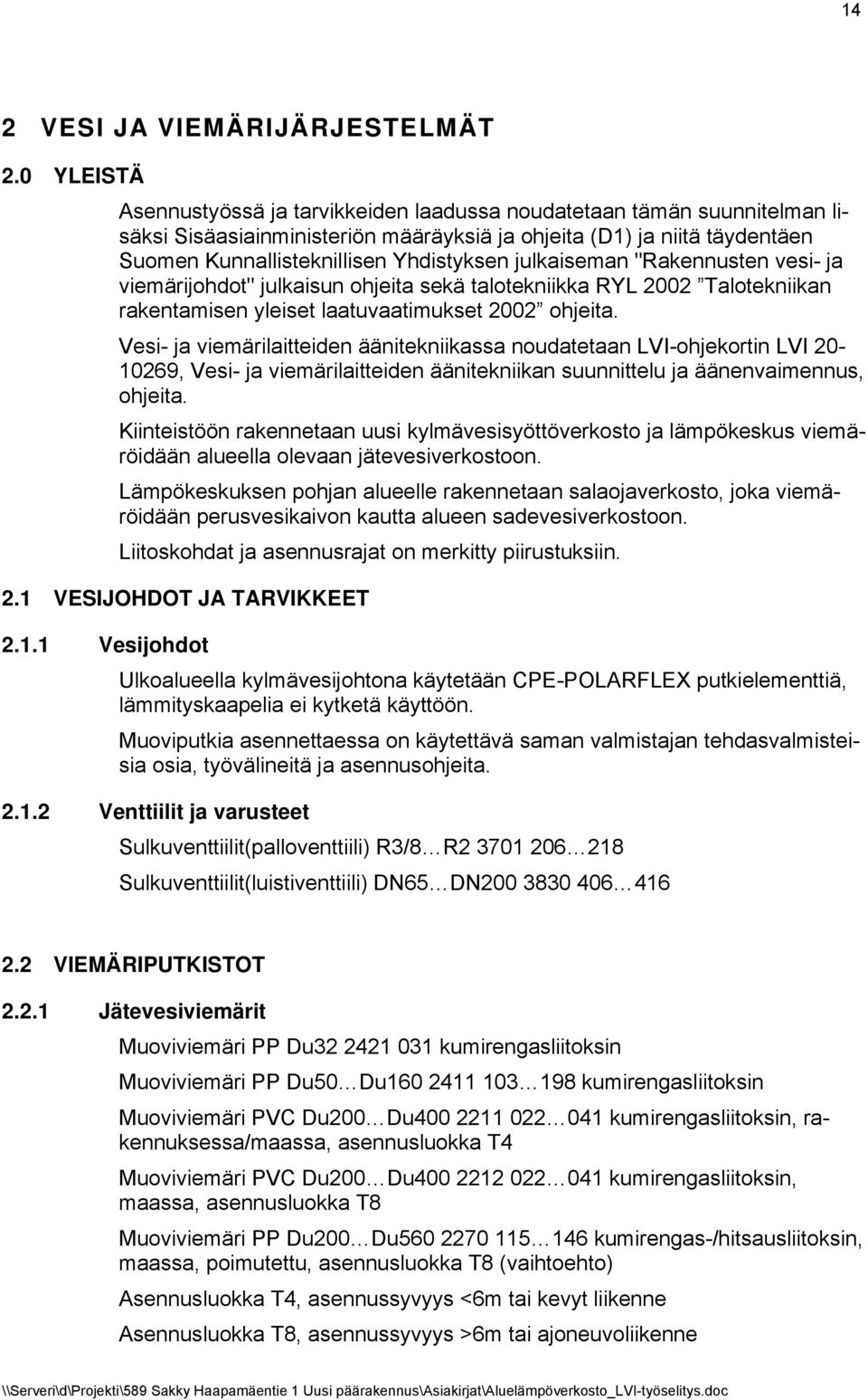 julkaiseman "Rakennusten vesi- ja viemärijohdot" julkaisun ohjeita sekä talotekniikka RYL 2002 Talotekniikan rakentamisen yleiset laatuvaatimukset 2002 ohjeita.