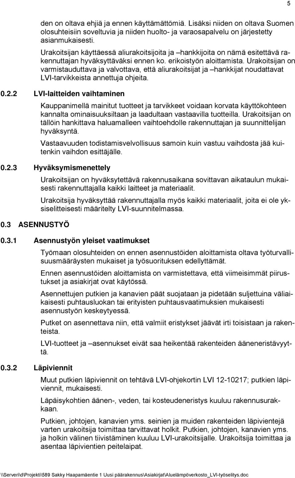 Urakoitsijan on varmistauduttava ja valvottava, että aliurakoitsijat ja hankkijat noudattavat LVI-tarvikkeista annettuja ohjeita. 0.2.