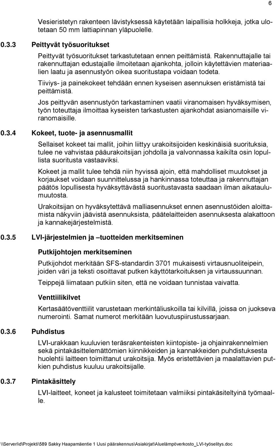 Rakennuttajalle tai rakennuttajan edustajalle ilmoitetaan ajankohta, jolloin käytettävien materiaalien laatu ja asennustyön oikea suoritustapa voidaan todeta.