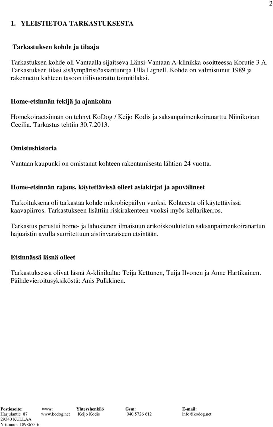 Home-etsinnän tekijä ja ajankohta Homekoiraetsinnän on tehnyt KoDog / Keijo Kodis ja saksanpaimenkoiranarttu Niinikoiran Cecilia. Tarkastus tehtiin 30.7.2013.