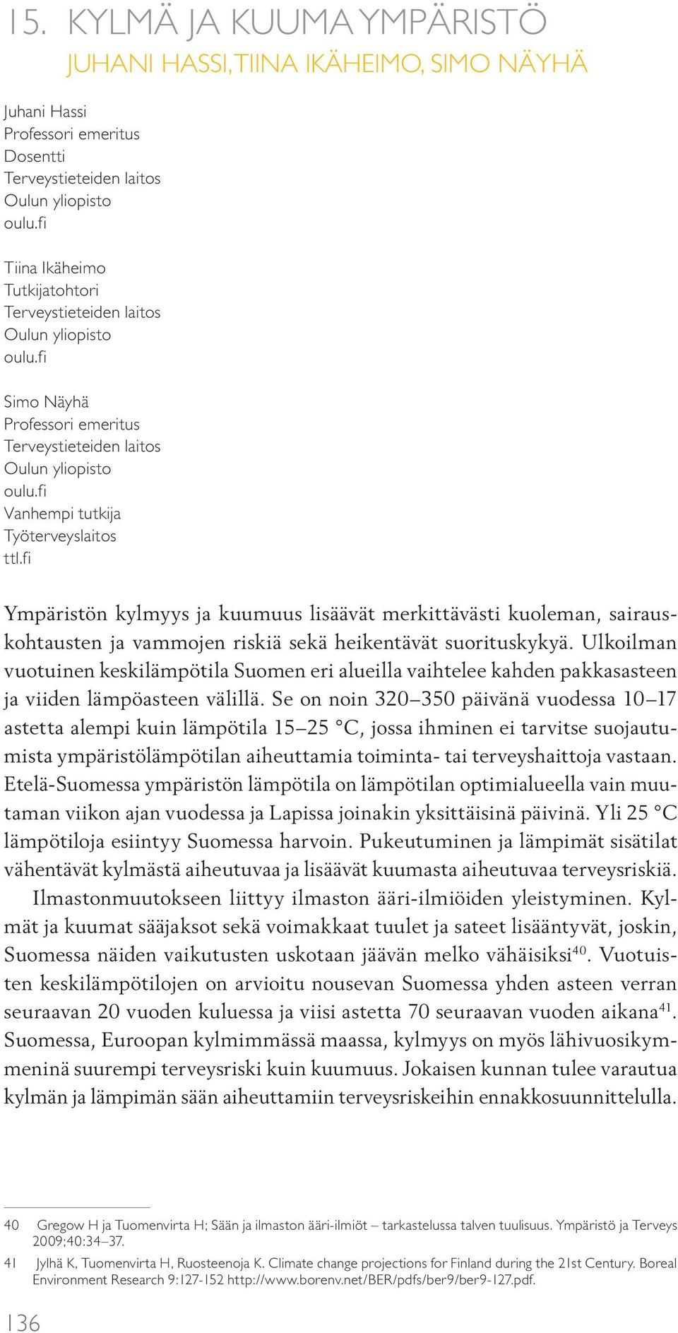 fi Ympäristön kylmyys ja kuumuus lisäävät merkittävästi kuoleman, sairauskohtausten ja vammojen riskiä sekä heikentävät suorituskykyä.