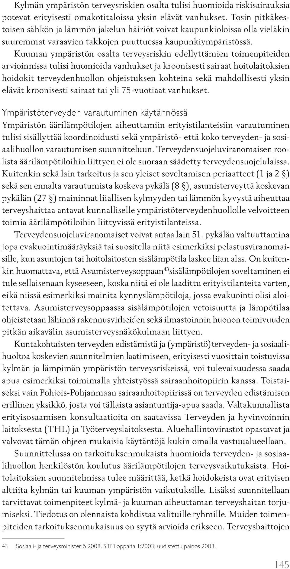 Kuuman ympäristön osalta terveysriskin edellyttämien toimenpiteiden arvioinnissa tulisi huomioida vanhukset ja kroonisesti sairaat hoitolaitoksien hoidokit terveydenhuollon ohjeistuksen kohteina sekä