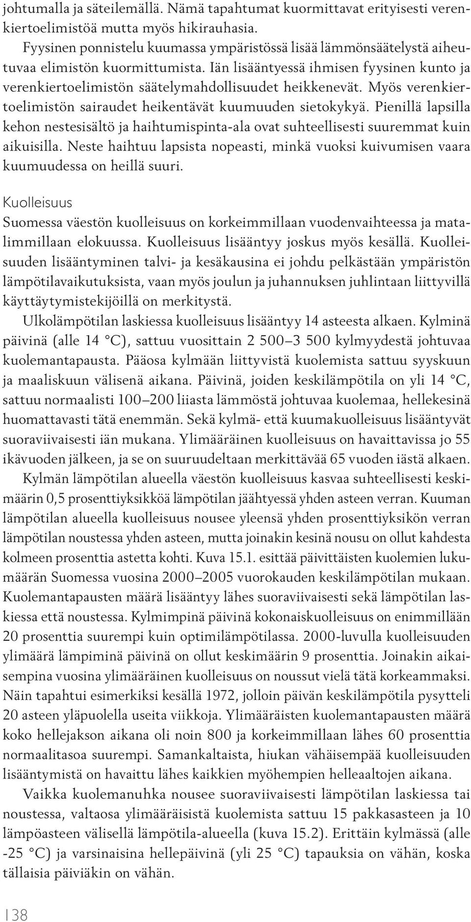 Myös verenkiertoelimistön sairaudet heikentävät kuumuuden sietokykyä. Pienillä lapsilla kehon nestesisältö ja haihtumispinta-ala ovat suhteellisesti suuremmat kuin aikuisilla.