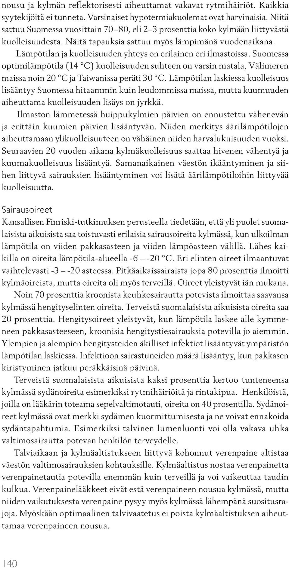 Lämpötilan ja kuolleisuuden yhteys on erilainen eri ilmastoissa. Suomessa optimilämpötila (14 C) kuolleisuuden suhteen on varsin matala, Välimeren maissa noin 20 C ja Taiwanissa peräti 30 C.