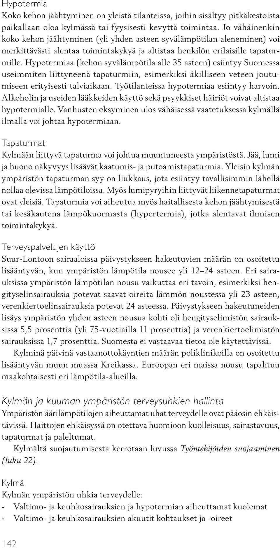 Hypotermiaa (kehon syvälämpötila alle 35 asteen) esiintyy Suomessa useimmiten liittyneenä tapaturmiin, esimerkiksi äkilliseen veteen joutumiseen erityisesti talviaikaan.