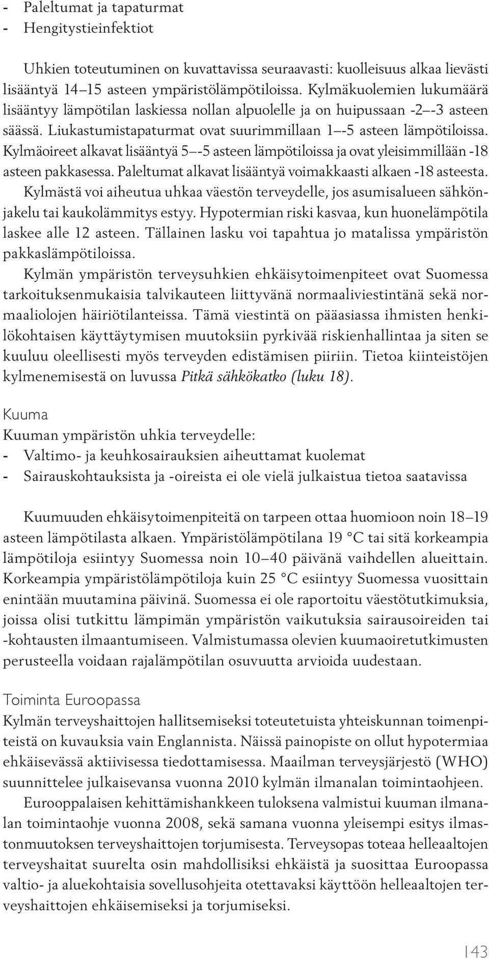 Kylmäoireet alkavat lisääntyä 5-5 asteen lämpötiloissa ja ovat yleisimmillään -18 asteen pakkasessa. Paleltumat alkavat lisääntyä voimakkaasti alkaen -18 asteesta.