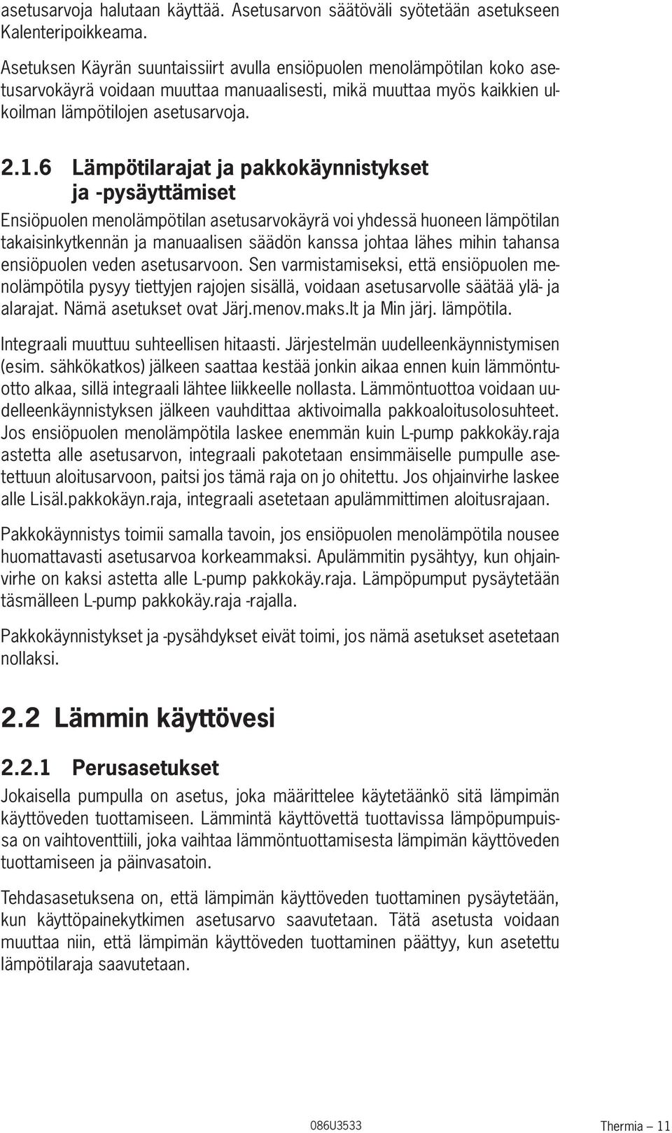 6 Lämpötilarajat ja pakkokäynnistykset ja -pysäyttämiset Ensiöpuolen menolämpötilan asetusarvokäyrä voi yhdessä huoneen lämpötilan takaisinkytkennän ja manuaalisen säädön kanssa johtaa lähes mihin