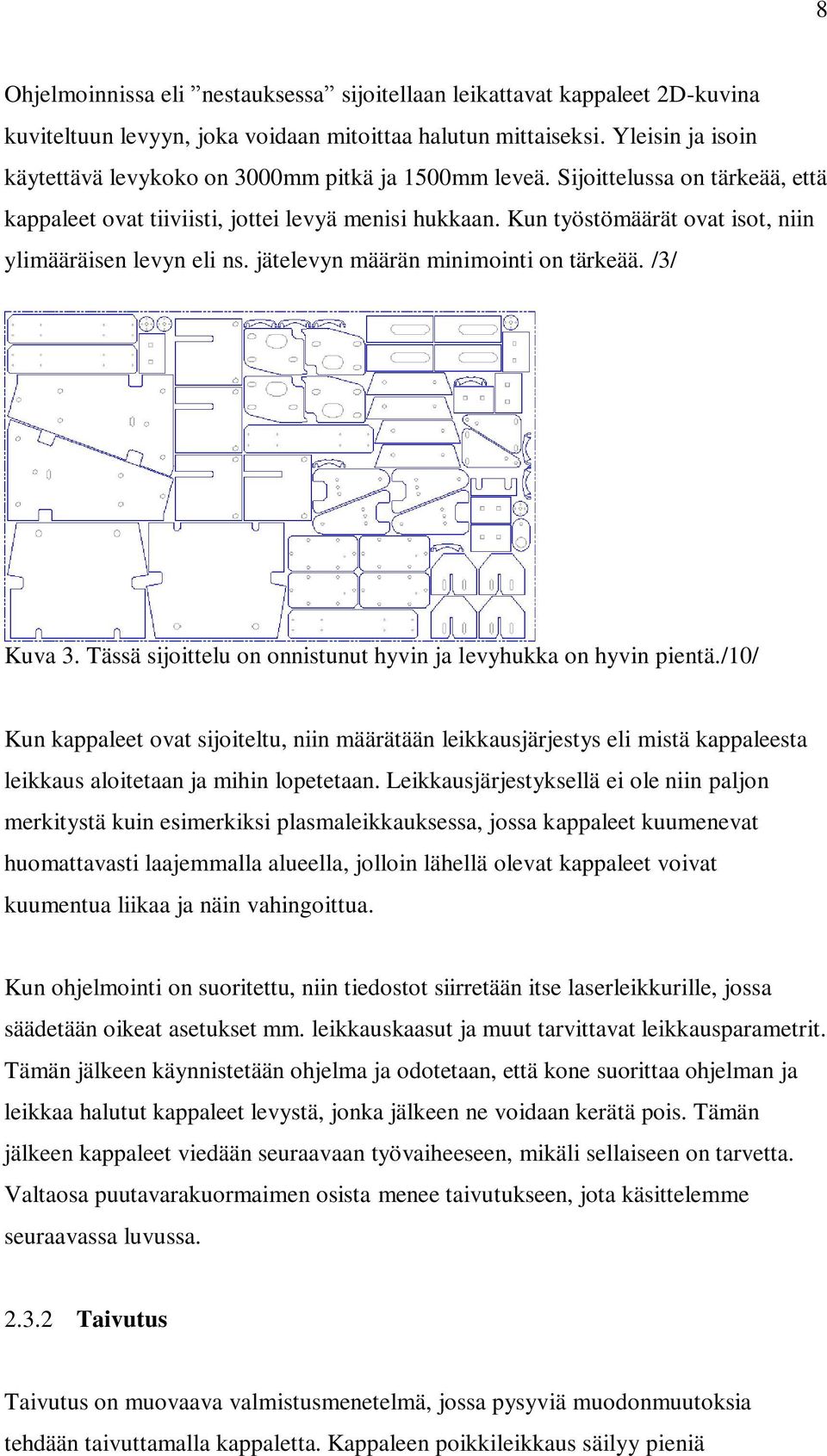 Kun työstömäärät ovat isot, niin ylimääräisen levyn eli ns. jätelevyn määrän minimointi on tärkeää. /3/ Kuva 3. Tässä sijoittelu on onnistunut hyvin ja levyhukka on hyvin pientä.