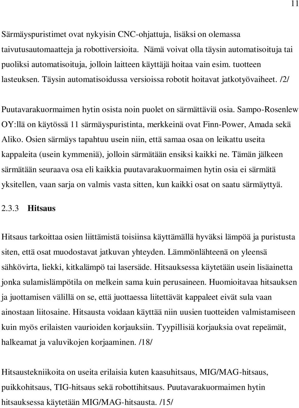 Täysin automatisoidussa versioissa robotit hoitavat jatkotyövaiheet. /2/ Puutavarakuormaimen hytin osista noin puolet on särmättäviä osia.