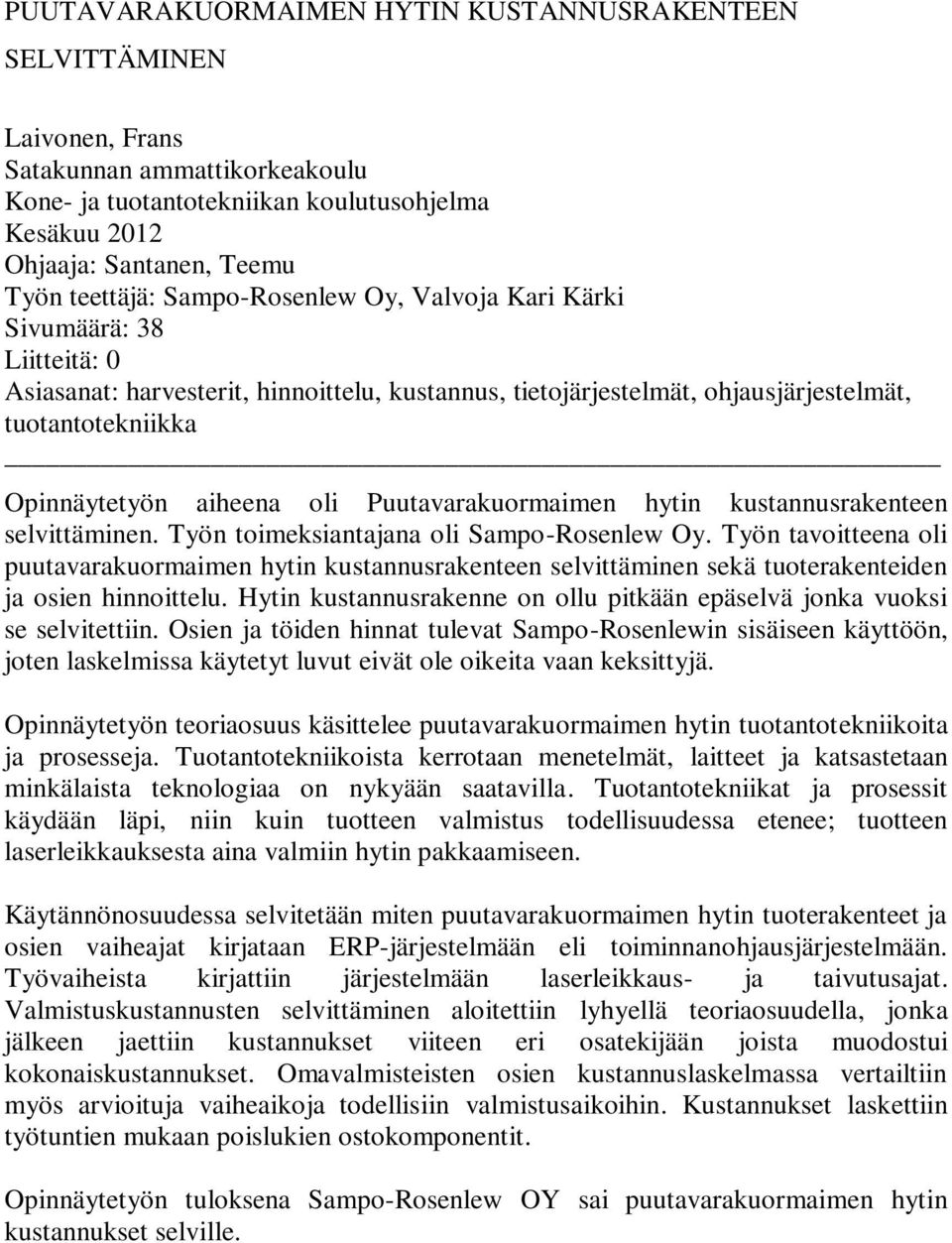 aiheena oli Puutavarakuormaimen hytin kustannusrakenteen selvittäminen. Työn toimeksiantajana oli Sampo-Rosenlew Oy.