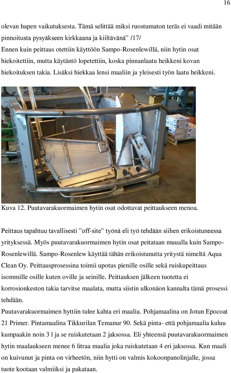 mutta käytäntö lopetettiin, koska pinnanlaatu heikkeni kovan hiekoituksen takia. Lisäksi hiekkaa lensi maaliin ja yleisesti työn laatu heikkeni. Kuva 12.