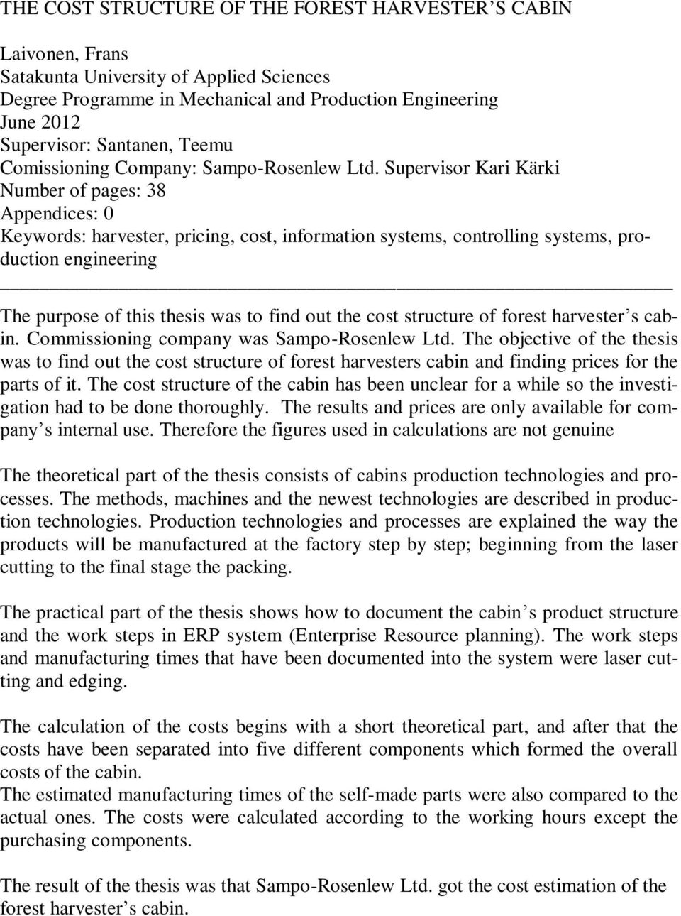 Supervisor Kari Kärki Number of pages: 38 Appendices: 0 Keywords: harvester, pricing, cost, information systems, controlling systems, production engineering The purpose of this thesis was to find out