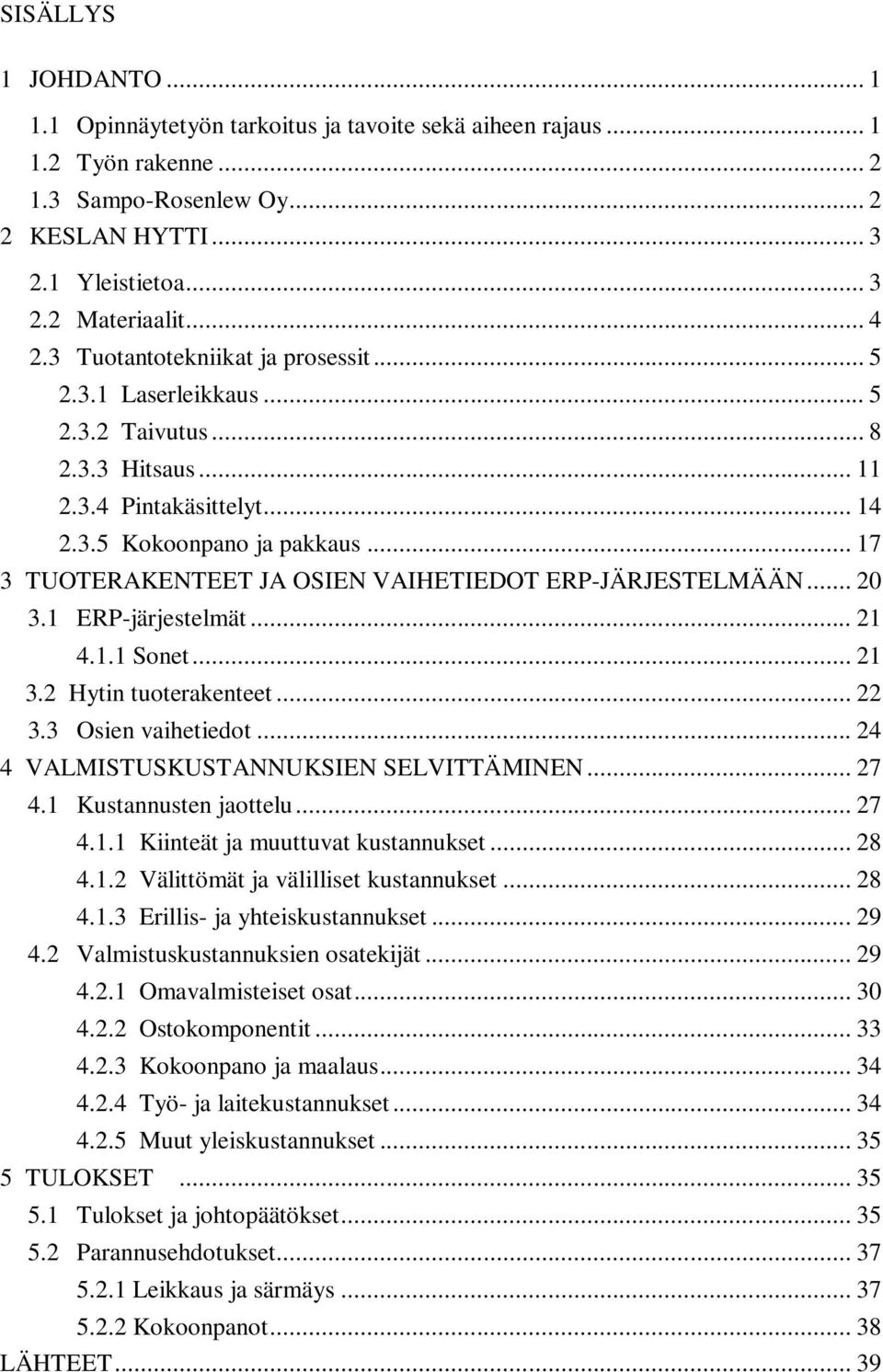 .. 17 3 TUOTERAKENTEET JA OSIEN VAIHETIEDOT ERP-JÄRJESTELMÄÄN... 20 3.1 ERP-järjestelmät... 21 4.1.1 Sonet... 21 3.2 Hytin tuoterakenteet... 22 3.3 Osien vaihetiedot.