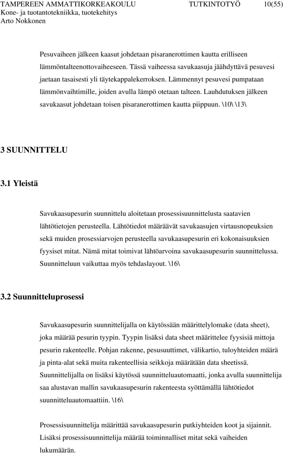 Lauhdutuksen jälkeen savukaasut johdetaan toisen pisaranerottimen kautta piippuun. \10\ \13\ 3 SUUNNITTELU 3.