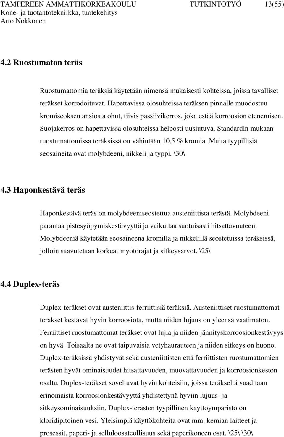 Standardin mukaan ruostumattomissa teräksissä on vähintään 10,5 % kromia. Muita tyypillisiä seosaineita ovat molybdeeni, nikkeli ja typpi. \30\ 4.