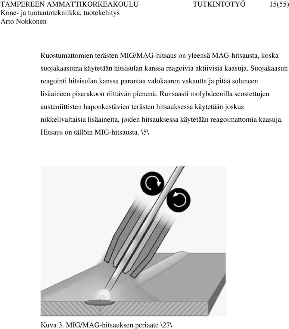 Suojakaasun reagointi hitsisulan kanssa parantaa valokaaren vakautta ja pitää sulaneen lisäaineen pisarakoon riittävän pienenä.