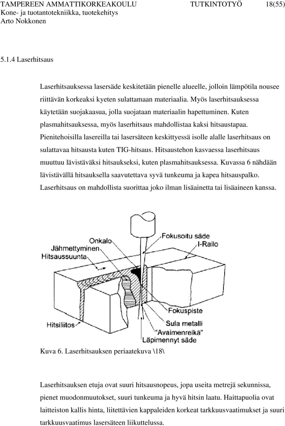 Pienitehoisilla lasereilla tai lasersäteen keskittyessä isolle alalle laserhitsaus on sulattavaa hitsausta kuten TIG-hitsaus.