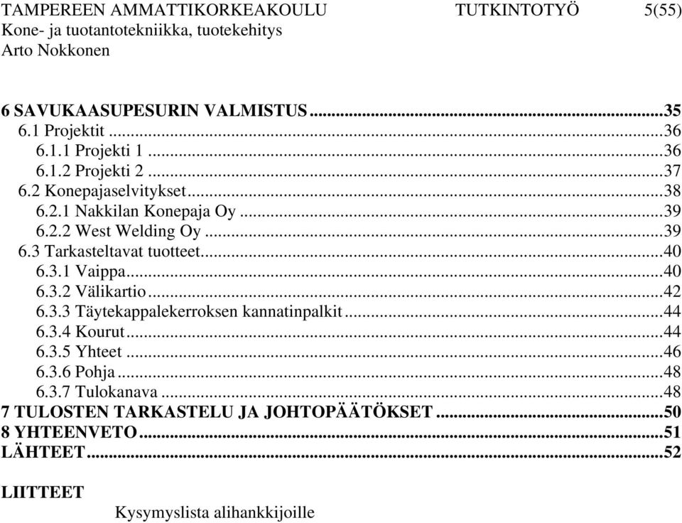 ..40 6.3.2 Välikartio...42 6.3.3 Täytekappalekerroksen kannatinpalkit...44 6.3.4 Kourut...44 6.3.5 Yhteet...46 6.3.6 Pohja...48 6.3.7 Tulokanava.