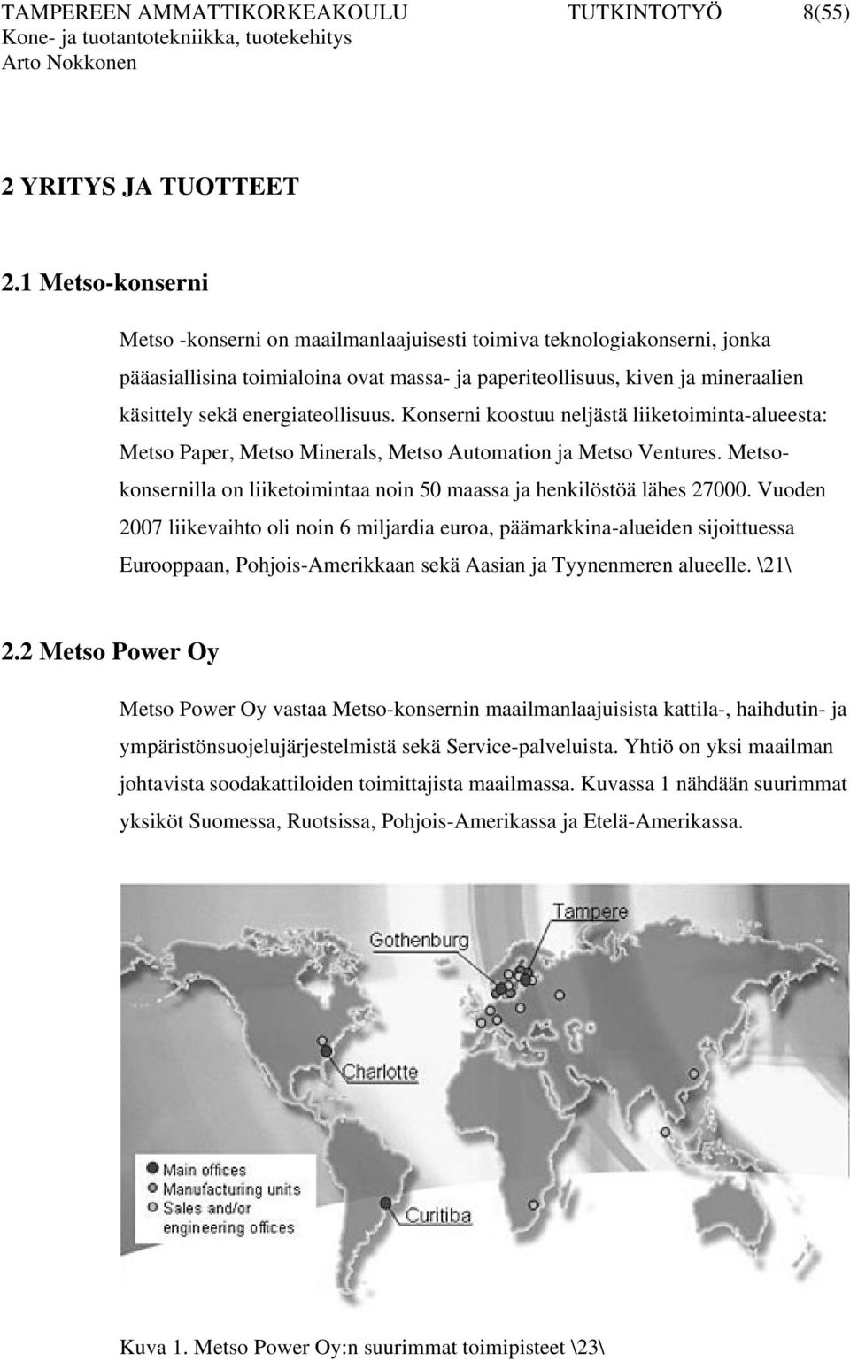 energiateollisuus. Konserni koostuu neljästä liiketoiminta-alueesta: Metso Paper, Metso Minerals, Metso Automation ja Metso Ventures.