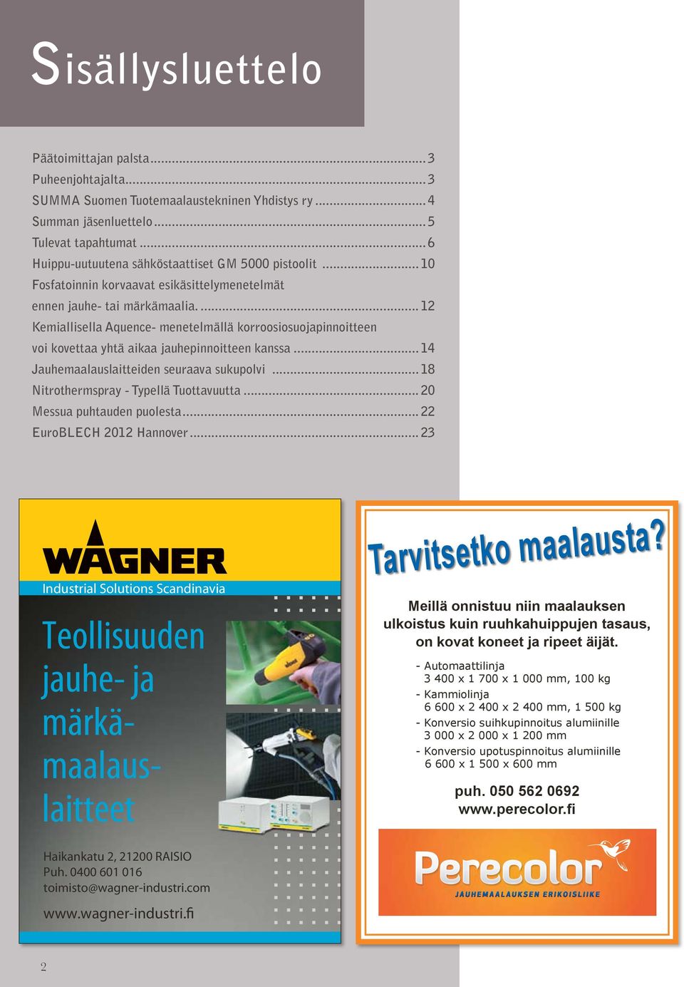 .. 12 Kemiallisella Aquence- menetelmällä korroosiosuojapinnoitteen voi kovettaa yhtä aikaa jauhepinnoitteen kanssa... 14 Jauhemaalauslaitteiden seuraava sukupolvi.