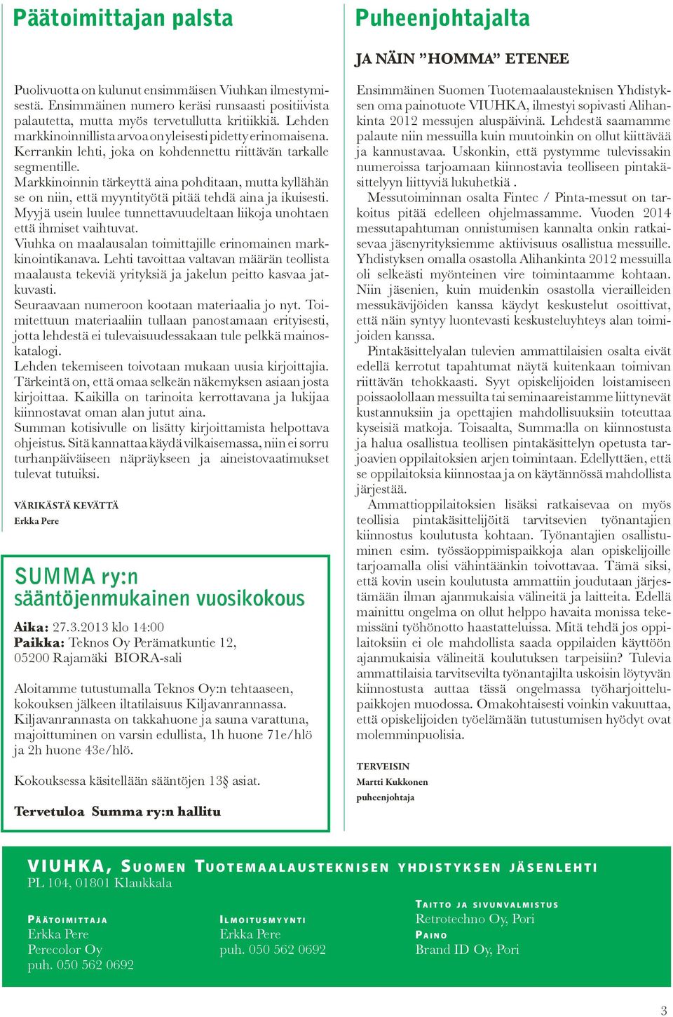 Kerrankin lehti, joka on kohdennettu riittävän tarkalle segmentille. Markkinoinnin tärkeyttä aina pohditaan, mutta kyllähän se on niin, että myyntityötä pitää tehdä aina ja ikuisesti.