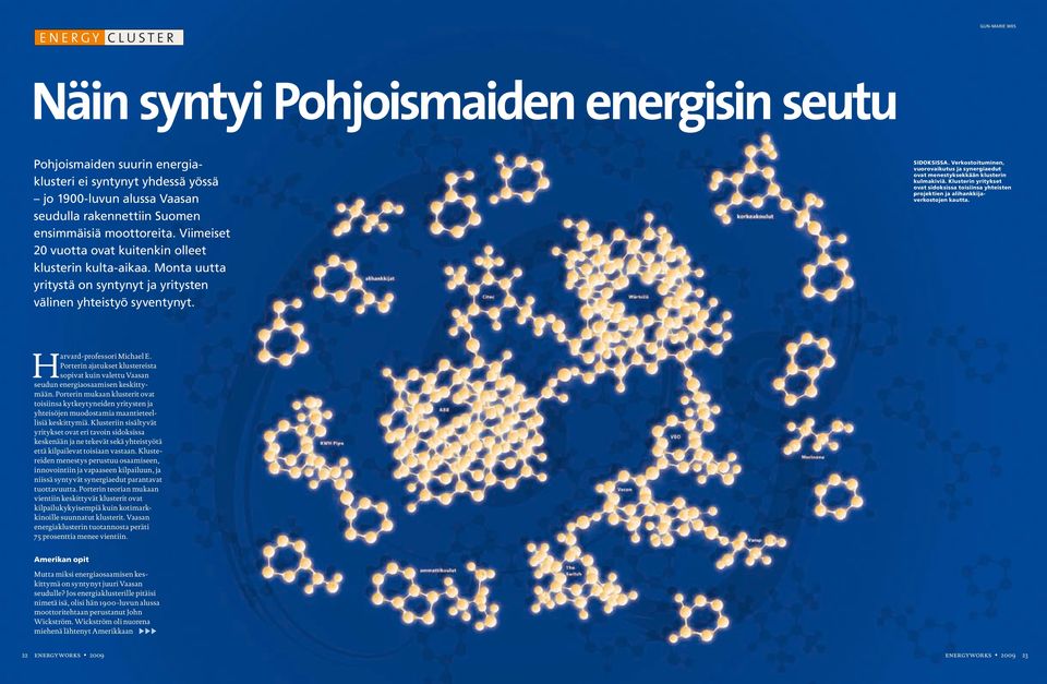 Verkostoituminen, vuoro vaikutus ja synergiaedut ovat menestyksekkään klusterin kulma kiviä. Klusterin yritykset ovat sidoksissa toisiinsa yhteisten projektien ja alihankkijaverkostojen kautta.