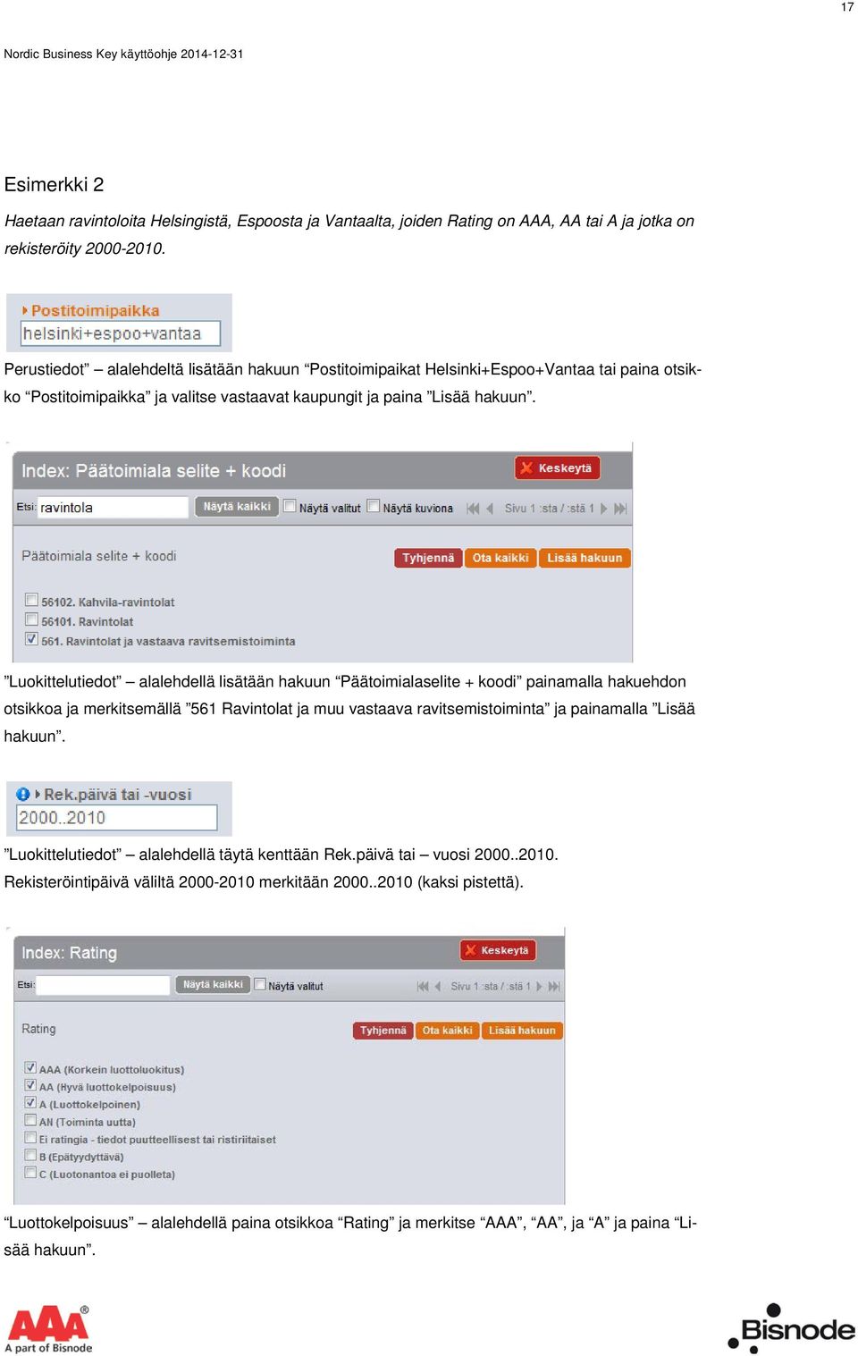 Luokittelutiedot alalehdellä lisätään hakuun Päätoimialaselite + koodi painamalla hakuehdon otsikkoa ja merkitsemällä 561 Ravintolat ja muu vastaava ravitsemistoiminta ja painamalla Lisää