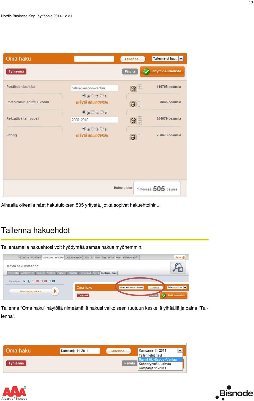 . Tallenna hakuehdot Tallentamalla hakuehtosi voit hyödyntää