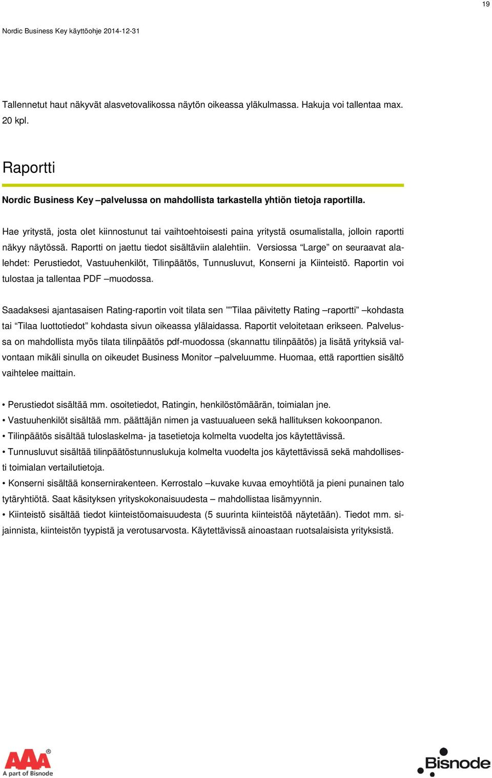 Hae yritystä, josta olet kiinnostunut tai vaihtoehtoisesti paina yritystä osumalistalla, jolloin raportti näkyy näytössä. Raportti on jaettu tiedot sisältäviin alalehtiin.